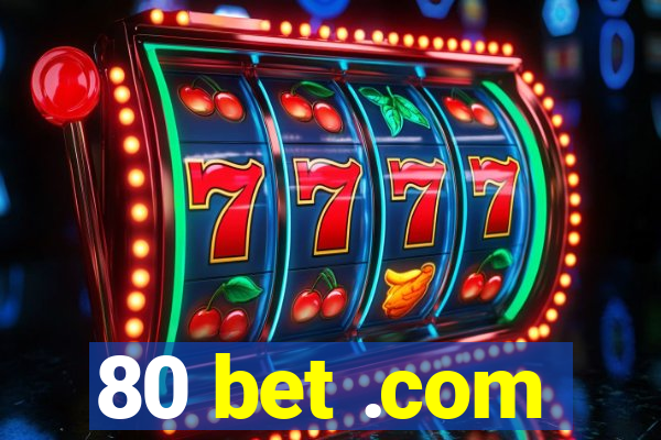 80 bet .com